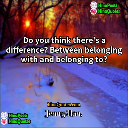 Jenny Han Quotes | Do you think there's a difference? Between